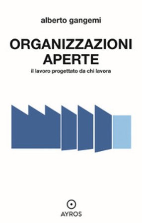 Organizzazioni aperte. Il lavoro progettato da chi lavora Alberto Gangemi