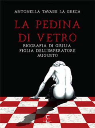 La pedina di vetro. Biografia di Giulia figlia dell'imperatore Augusto Antonella Tavassi La Greca