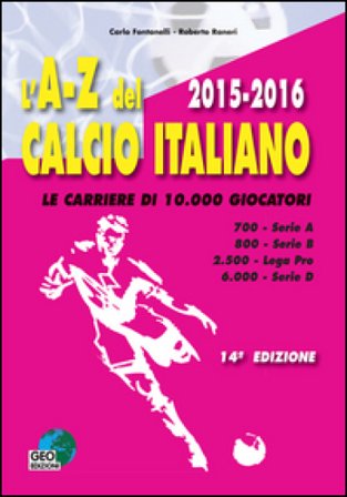 L'A-Z del calcio italiano (2015-16). Le carriere di 10.000 giocatori. Serie A, B, Lega Pro, D Carlo Fontanelli