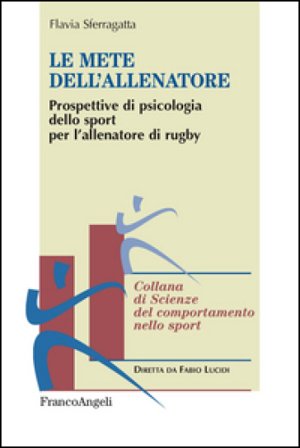 Le mete dell'allenatore. Prospettive di psicologia dello sport per l'allenatore di rugby Flavia Sferragatta