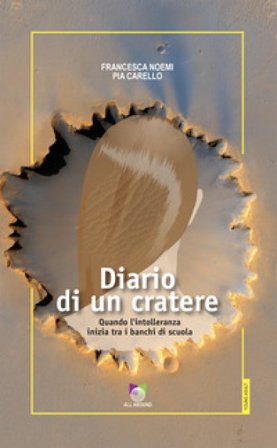 Diario di un cratere. Quando l'intolleranza inizia tra i banchi di scuola Francesca Noemi Pia Carello