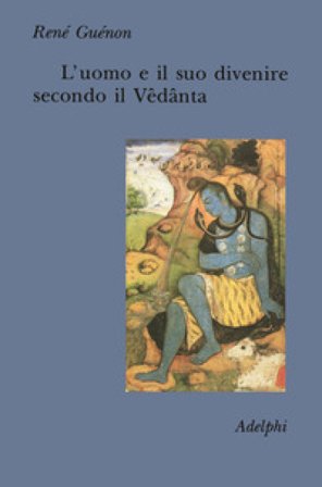 L'uomo e il suo divenire secondo il Vêdânta René Guénon