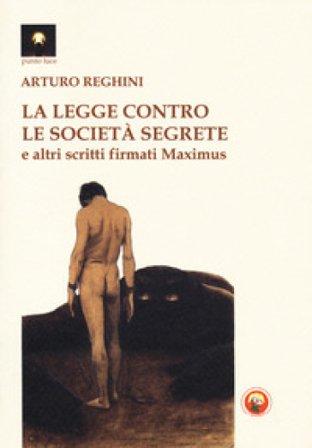 La legge contro le società segrete e altri scritti firmati Maximus Arturo Reghini