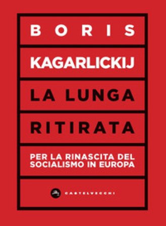 La lunga ritirata. Per la rinascita del socialismo in Europa Boris Kagarlickij