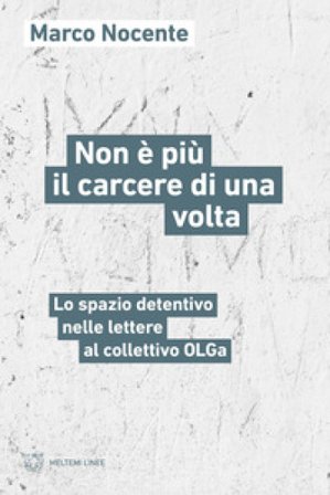 Non è più il carcere di una volta. Lo spazio detentivo nelle lettere al collettivo OLGa Marco Nocente