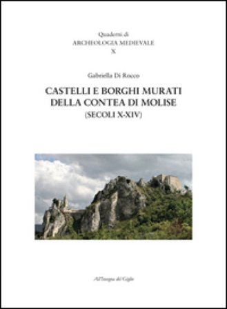 Castelli e borghi murati della contea di Molise (secoli X-XIV) Gabriella Di Rocco