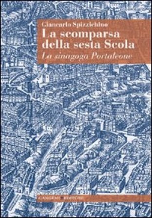 La scomparsa della sesta Scola. La sinagoga Portaleone Giancarlo Spizzichino