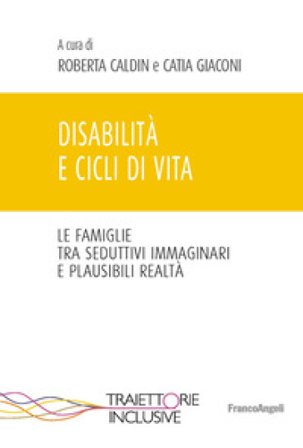 Disabilità e cicli di vita. Le famiglie tra seduttivi immaginari e plausibili realtà