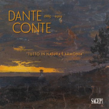 Dante Conte 1885-1919. «Tutto in natura è armonia». Un artista originale nella Sampierdarena tra Ottocento e Novecento. Ediz. illustrata