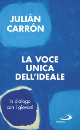 La voce unica dell'ideale. In dialogo con i giovani Julián Carrón