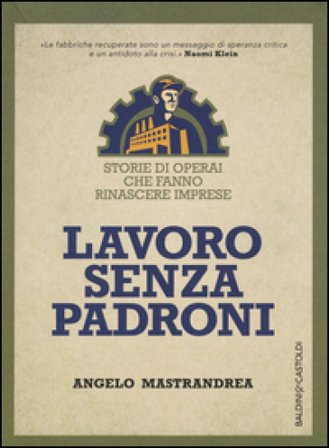 Lavoro senza padroni. Storie di operai che fanno rinascere imprese Angelo Mastrandrea