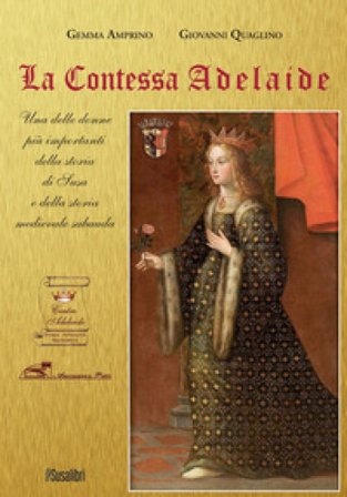 La contessa Adelaide. Una delle donne più importanti della storia di Susa e della storia medievale sabauda. Ediz. italiana e francese Gemma Amprino