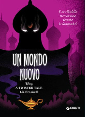 Un mondo nuovo. E se Aladdin non avesse tenuto la lampada? A twisted tale Braswell Liz