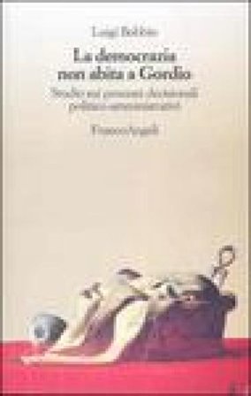 La democrazia non abita a Gordio. Studio sui processi decisionali politico-amministrativi Luigi Bobbio