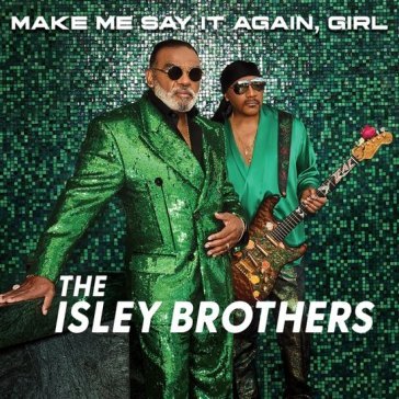 Make me say it again, girl THE ISLEY BROTHERS