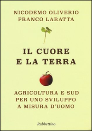 Il cuore e la terra. Agricoltura e Sud per uno sviluppo a misura d'uomo Nicodemo Oliverio