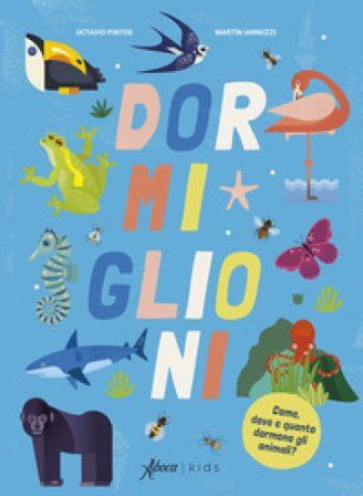 Dormiglioni. Come, dove e quanto dormono gli animali? Ediz. a colori Octavio Pintos