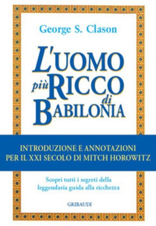 L'uomo più ricco di Babilonia. Introduzione e annotazioni per il XXI secolo Clason George Samuel