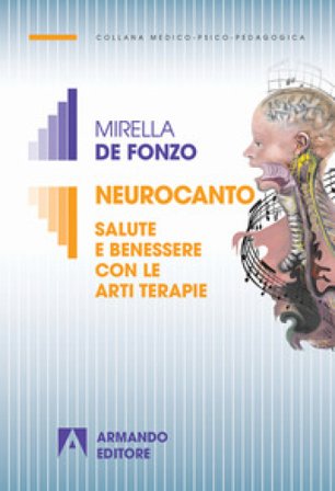 Neurocanto. Salute e benessere con le arti terapie Mirella De Fonzo