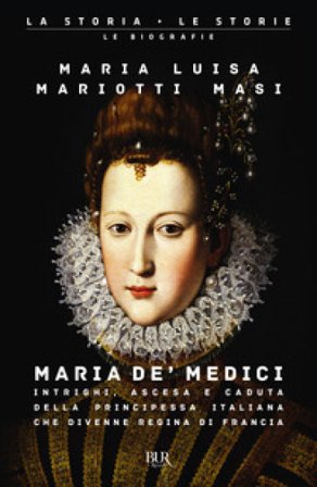 Maria de' Medici. Intrighi, ascesa e caduta della principessa italiana che divenne regina di Francia Maria Luisa Mariotti Masi