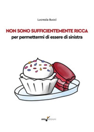 Non sono sufficientemente ricca per permettermi di essere di sinistra Lucrezia Bucci