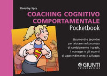 Coaching cognitivo-comportamentale. Strumenti e tecniche per aiutare nel processo di cambiamento i coach, i manager e gli esperti di apprendimento e 
