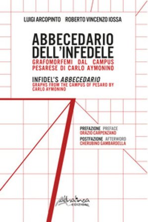 Abbecedario dell'infedele. Grafomorfemi dal Campus pesarese di Carlo Aymonino-Infidel's Abbecedario. Graphs from the Campus of Pesaro by Carlo 