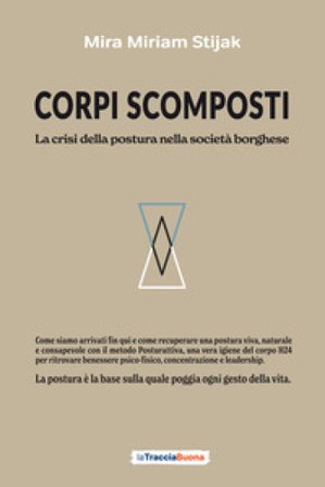 Corpi scomposti. La crisi della postura nella società borghese. Come siamo arrivati fin qui e come recuperare una postura viva, naturale e consapevole