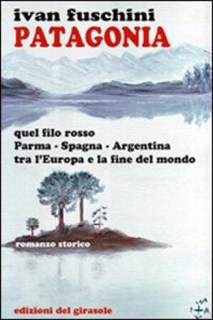 Patagonia quel filo rosso Parma-Spagna-Argentina tra l'Europa e la fine del mondo Ivan Fuschini