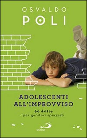 Adolescenti all'improvviso. 60 dritte per genitori spiazzati Osvaldo Poli
