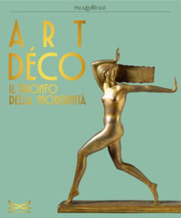 Art déco. Il trionfo della modernità. Ediz. a colori