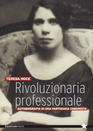 Rivoluzionaria professionale. Autobiografia di una partigiana comunista Teresa Noce