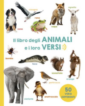 Il libro degli animali e i loro versi. Ediz. a colori