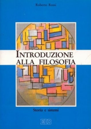 Introduzione alla filosofia. Storia e sistemi Roberto Rossi