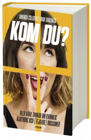 Kom du? : alla våra tankar om kvinnlig njutning och (fejkade) orgasmer - Bok av Amanda Colldén & Anna Dahlbäck - Kartonnage