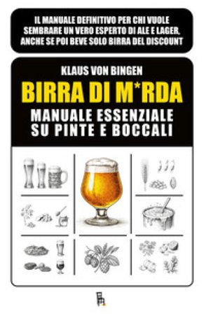 Birra di m*rda. Manuale essenziale su pinte e boccali. Ediz. illustrata Klaus von Bingen