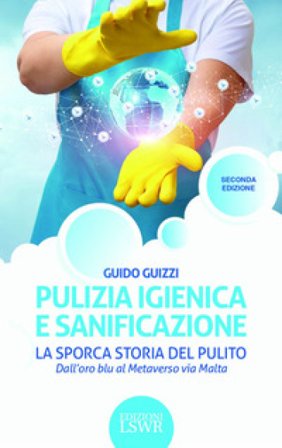 Pulizia igienica e sanificazione. La sporca storia del pulito. Dall'oro blu al Metaverso via Malta Giulio Guizzi