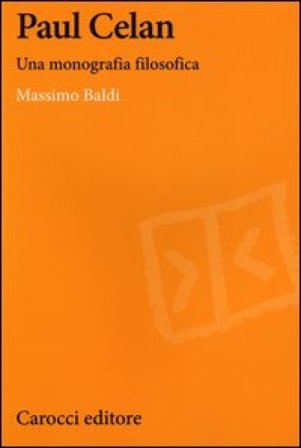 Paul Celan. Una monografia filosofica Massimo Baldi