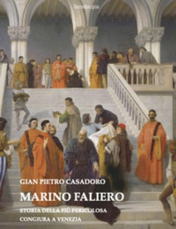 Marino Faliero. Storia della più pericolosa congiura a Venezia Gian Pietro Casadoro