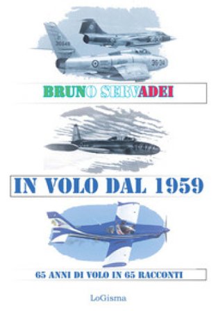 In volo dal 1959. 65 anni di volo in 65 racconti Bruno Servadei