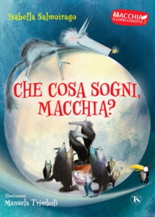 Che cosa sogni Macchia? Macchia il lupacchiotto. Ediz. a colori. Vol. 3 Isabella Salmoirago