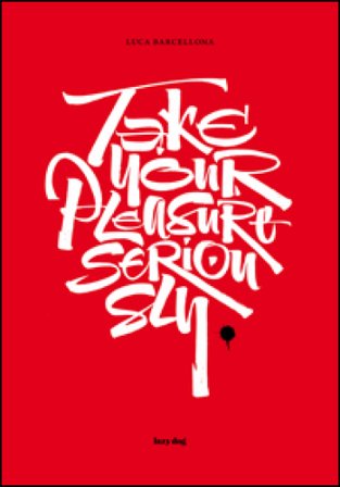 Take your pleasure seriously. Ediz. italiana e inglese Luca Barcellona