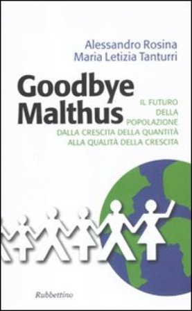 Goodbye Malthus. Il futuro della popolazione dalla crescita della quantità alla qualità della crescita. Alessandro Rosina