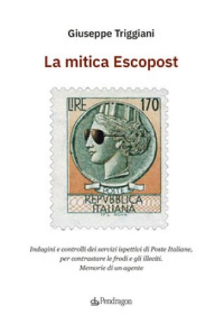 La mitica Escopost. Indagini e controlli dei servizi ispettivi di Poste Italiane, per contrastare le frodi e gli illeciti. Memorie di un agente 