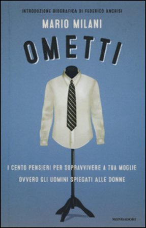 Ometti. I cento pensieri per sopravvivere a tua moglie ovvero gli uomini spiegati alle donne Mario Milani