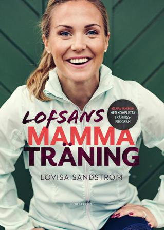 Lofsans mammaträning : skapa formen med kompletta träningsprogram - Bok av Lovisa Sandström - Inbunden