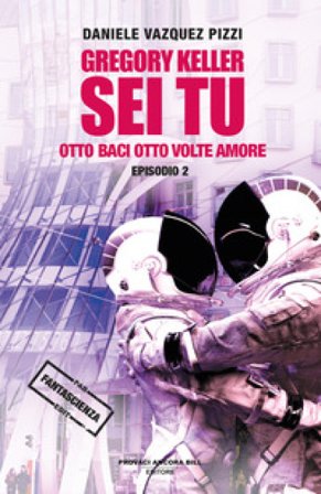 Otto baci otto volte amore. Gregory Keller sei tu. Vol. 2 Daniele Vazquez Pizzi