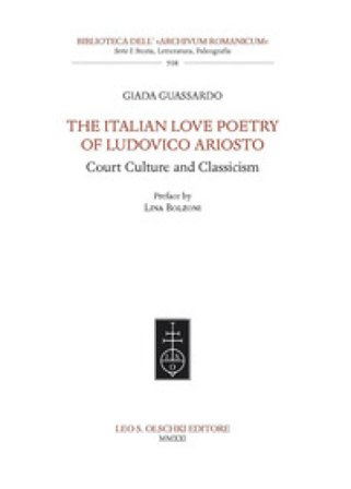 The Italian Love Poetry of Ludovico Ariosto. Court Culture and Classicism Giada Guassardo