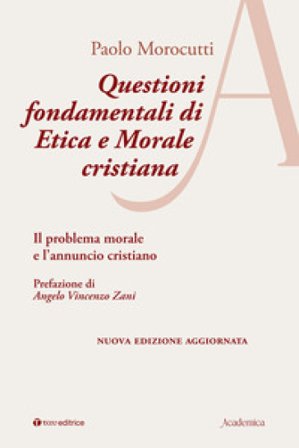 Questioni fondamentali di etica e morale cristiana. Il problema morale e l'annuncio cristiano. Ediz. ampliata Paolo Morocutti