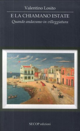 E la chiamano estate. Quando andavamo in villeggiatura Valentino Losito